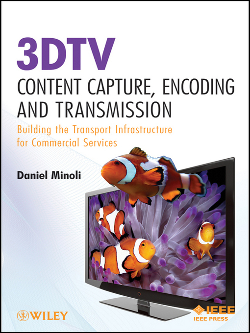 Title details for 3DTV Content Capture, Encoding and Transmission by Daniel Minoli - Available